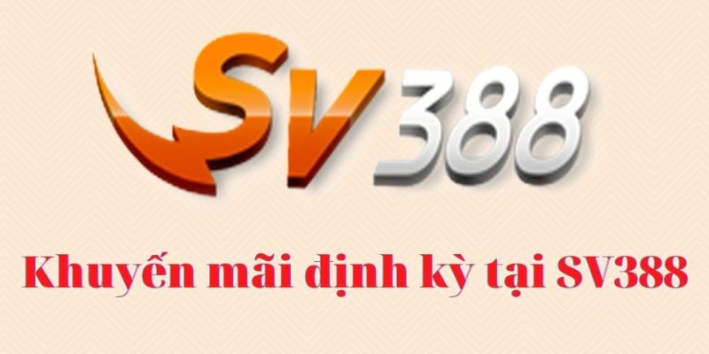 Tổng hợp các chương trình khuyến mãi Sv388 mới nhất trong năm